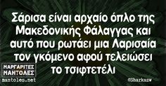 Σάρισα είναι αρχαίο όπλο της Μακεδονικής Φάλαγγας και αυτό που ρωτάει μια Λαρισαία τον γκόμενο αφού τελειώσει το τσιφτετέλι mantoles.net